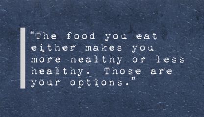 Chicken nutrition and healthy eating: quote card reading the food you eat either makes you more healthy or less healthy